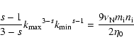 \begin{displaymath}%
\frac{s-1}{3-s}{k_{{\rm max}}}^{3-s}{k_{{\rm min}}}^{s-1}=\frac{9 \nu_{\rm N} m_{\rm i}
n_{\rm i}}{2 \eta_0}
\end{displaymath}