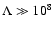 $\Lambda\gg 10^8$