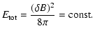$\displaystyle E_{{\rm tot}} = \frac{(\delta B)^2}{8\pi}= {\rm const}.$