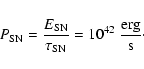 \begin{displaymath}%
P_{{\rm SN}}=\frac{E_{{\rm SN}}}{\tau_{{\rm SN}}}= 10^{42}~\frac{{\rm erg}}{{\rm s}}\cdot
\end{displaymath}