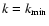 $k=k_{\rm min}$