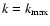 $k=k_{\rm max}$