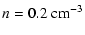 $\displaystyle n = 0.2~{\rm cm} ^{-3}$