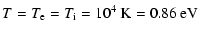 $\displaystyle T = T_{\rm e} = T_{\rm i} = 10^4~{\rm K}=0.86~{\rm eV}$