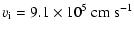 $\displaystyle v_{\rm i} = 9.1 \times 10^5~{\rm cm~s}^{-1}$