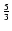 $\frac{5}{3}$