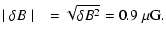 $\displaystyle \mid \delta B\mid~~ = \sqrt{\delta B^2} = 0.9~\mu{\rm G}.$