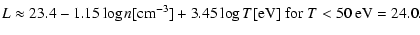 $\displaystyle %
L \approx 23.4 -1.15\log n[{\rm cm}^{-3}]
+ 3.45 \log T[{\rm eV}]\; {\rm for}\; T< 50~{\rm eV}= 24.0.$