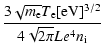 $\displaystyle \frac{3\sqrt{m_{\rm e}}T_{\rm e}[{\rm eV}]^{3/2}}{4\sqrt{2 \pi}
L e^4 n_{\rm i}}$