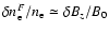 $\delta n_{\rm e}^F/n_{\rm e}\simeq \delta B_z/B_0$