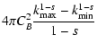 $\displaystyle 4 \pi C_B^2 \frac{ k_{{\rm max}}^{1-s} - k_{{\rm min}}^{1-s} }{1-s}$