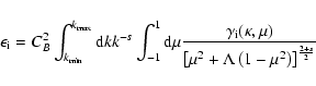 \begin{displaymath}%
\epsilon _{\rm i}=C_B^2\int_{{k_{{\rm min}}}}^{{k_{{\rm max...
...eft[\mu
^2+\Lambda \left(1-\mu ^2\right)\right]^\frac{2+s}{2}}
\end{displaymath}