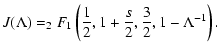 $\displaystyle J(\Lambda) =
_2F_1\left(\frac{1}{2},1+\frac{s}{2},\frac{3}{2},1-\Lambda^{-1}\right).$