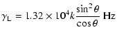 $\displaystyle \gamma_{\rm L} = 1.32 \times 10^4 k \frac{\sin^2 \theta}{\cos \theta}~{\rm Hz}$