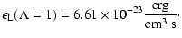 $\displaystyle \epsilon_{\rm L} (\Lambda=1) = 6.61 \times 10^{-23}\frac{{\rm erg}}{{\rm cm} ^3~{\rm s}}\cdot$