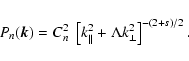 \begin{displaymath}%
P_n(\vec {k})=C_n^2~ \left[k_{\parallel}^2+\Lambda
k_{\perp}^2\right]^{-(2+s)/2}.
\end{displaymath}