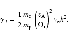\begin{displaymath}%
\gamma_J=\frac{1}{2}
\frac{m_{\rm e}}{m_{\rm p}}\left(\frac{v_{\rm A}}{\Omega_{\rm i}}\right)^2 \nu_{\rm e} k^2.
\end{displaymath}