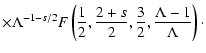$\displaystyle \times \Lambda^{-1-s/2}
F\left(\frac{1}{2},\frac{2+s}{2},\frac{3}{2},\frac{\Lambda-1}{\Lambda}\right)\cdot$