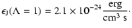$\displaystyle \epsilon_{\rm J} (\Lambda=1) = 2.1 \times 10^{-24}
\frac{{\rm erg}}{{\rm cm} ^3~{\rm s}}\cdot$