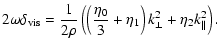 $\displaystyle %
2 \omega \delta_{{\rm vis}} =\frac{1}{2\rho}\left(\left(\frac{\eta_0}{3}+\eta_1\right)k_\perp^2
+\eta_2 k_\parallel^2\right).$