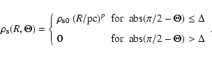 \begin{displaymath}\rho_{{\rm s}}(R,\Theta) = \left\{\begin{array}{ll}
\rho_{{\r...
...r} ~~ {\rm abs}(\pi/2-\Theta)> \Delta \\
\end{array}\right.
.
\end{displaymath}
