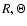 $R,\Theta$