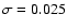 $\sigma=0.025$
