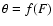 $\theta = f(F)$