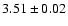 $ 3.51 \pm 0.02 $