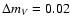 $\Delta m_V = 0.02$