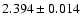 $ 2.394 \pm 0.014 $