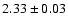 $ 2.33 \pm 0.03 $