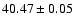 $ 40.47 \pm 0.05 $