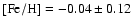 $ \rm [Fe/H] = -0.04 \pm 0.12 $