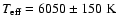 $ T_{\rm eff} = 6050 \pm 150 ~ \rm K $