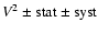 $V^2 \pm {\rm stat} \pm {\rm syst}$