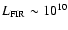 $L_{\rm FIR} \sim 10 ^{10}$