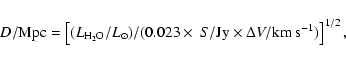 \begin{displaymath}D/{\rm Mpc} = \left[(L_{\rm H_2O}/L_{\odot}) /(0.023 \times\ S/{\rm Jy} \times \Delta
V/{\rm km~s^{-1}})\right]^{1/2},
\end{displaymath}