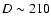 $D \sim210$