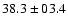 $ 38.3\pm03.4$