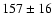 $ 157\pm16 $