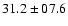 $ 31.2\pm07.6$