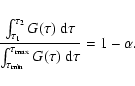 \begin{displaymath}\frac{\int_{\tau_1}^{\tau_2}G(\tau)~\mbox{d}\tau}%
{\int_{\tau_{\rm min}}^{\tau_{\rm max}}G(\tau)~\mbox{d}\tau}
= 1-\alpha.
\end{displaymath}