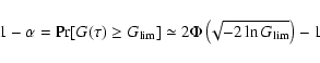 \begin{displaymath}
1-\alpha = \mbox{Pr}[G(\tau)\ge G_{\rm lim}] \simeq 2\Phi\left(\!\sqrt{-2\ln G_{\rm lim}}\right)-1
\end{displaymath}