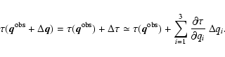 \begin{displaymath}
\tau(\vec{q}^{\rm obs}+\Delta\vec{q}) = \tau(\vec{q}^{\rm ob...
...
+ \sum_{i=1}^3 \frac{\partial\tau}{\partial q_i}~\Delta q_i .
\end{displaymath}