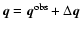 $\vec{q}=\vec{q}^{\rm obs}+\Delta\vec{q}$