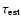 $\tau_{\rm est}$