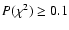 $P(\chi^2)\ge 0.1$