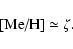 \begin{displaymath}
\mbox{[Me/H]} \simeq \zeta.
\end{displaymath}