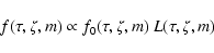 \begin{displaymath}
f(\tau,\zeta,m) \propto f_0(\tau,\zeta,m)~ L(\tau,\zeta,m)
\end{displaymath}